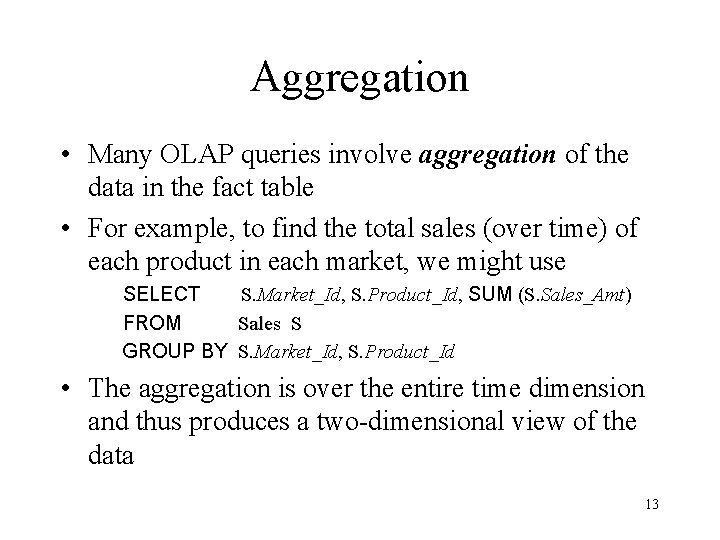 Aggregation • Many OLAP queries involve aggregation of the data in the fact table