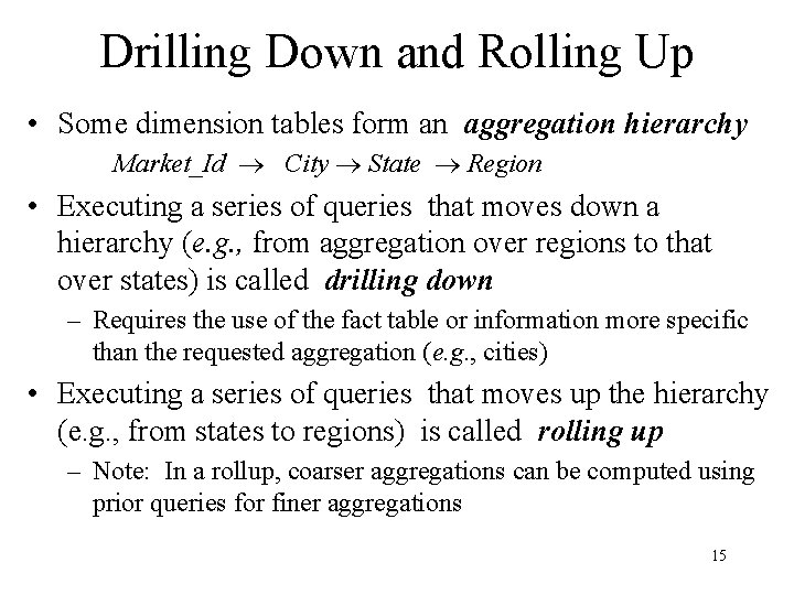 Drilling Down and Rolling Up • Some dimension tables form an aggregation hierarchy Market_Id