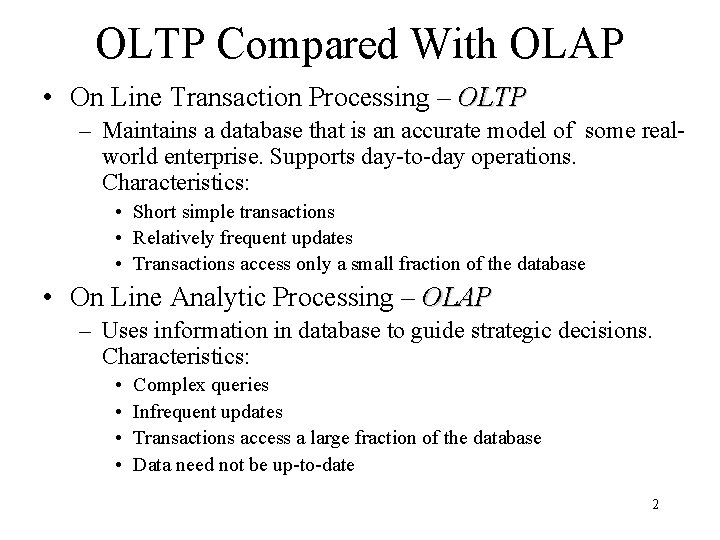 OLTP Compared With OLAP • On Line Transaction Processing – OLTP – Maintains a