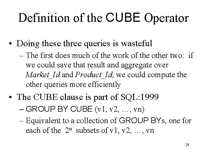 Definition of the CUBE Operator • Doing these three queries is wasteful – The