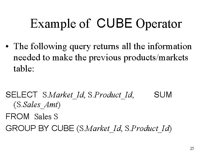 Example of CUBE Operator • The following query returns all the information needed to