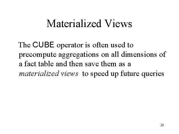 Materialized Views The CUBE operator is often used to precompute aggregations on all dimensions