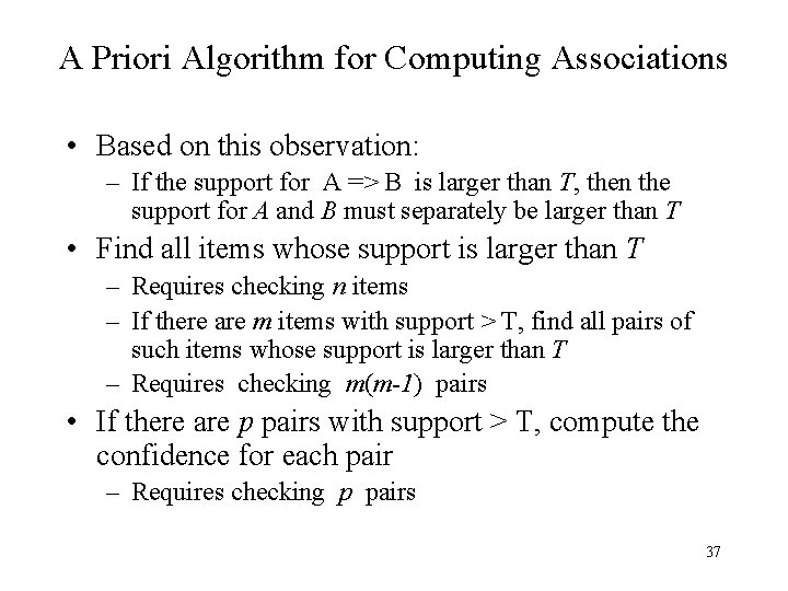 A Priori Algorithm for Computing Associations • Based on this observation: – If the