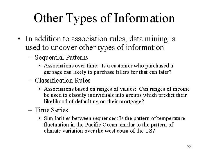 Other Types of Information • In addition to association rules, data mining is used