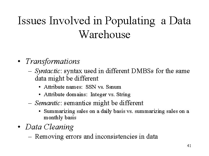 Issues Involved in Populating a Data Warehouse • Transformations – Syntactic: syntax used in