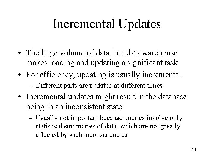 Incremental Updates • The large volume of data in a data warehouse makes loading