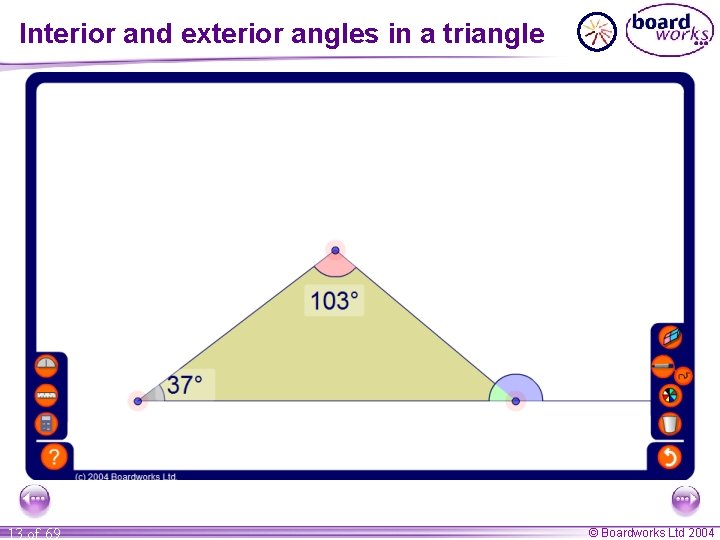 Interior and exterior angles in a triangle 13 of 69 © Boardworks Ltd 2004