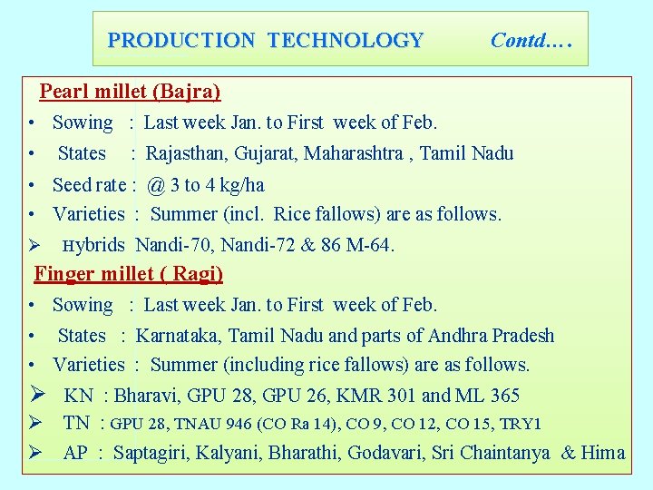 PRODUCTION TECHNOLOGY Contd…. PRODUCTION TECHNOLOGY Pearl millet (Bajra) • Sowing : Last week Jan. PRODUCTION TECHNOLOGY Contd…. PRODUCTION TECHNOLOGY Pearl millet (Bajra) • Sowing : Last week Jan.