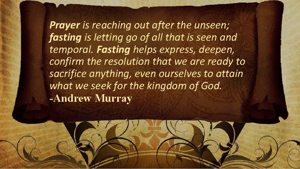 Prayer is reaching out after the unseen; fasting is letting go of all that Prayer is reaching out after the unseen; fasting is letting go of all that