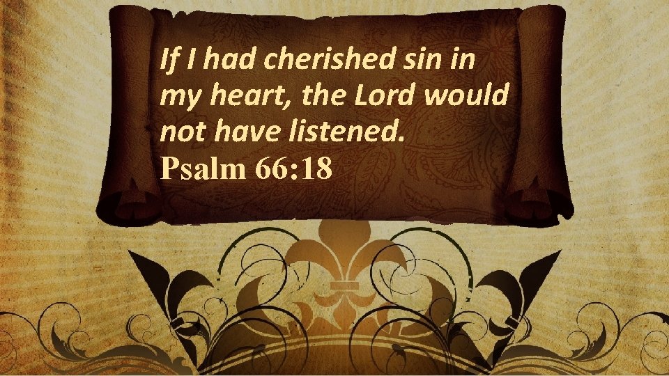 If I had cherished sin in my heart, the Lord would not have listened.