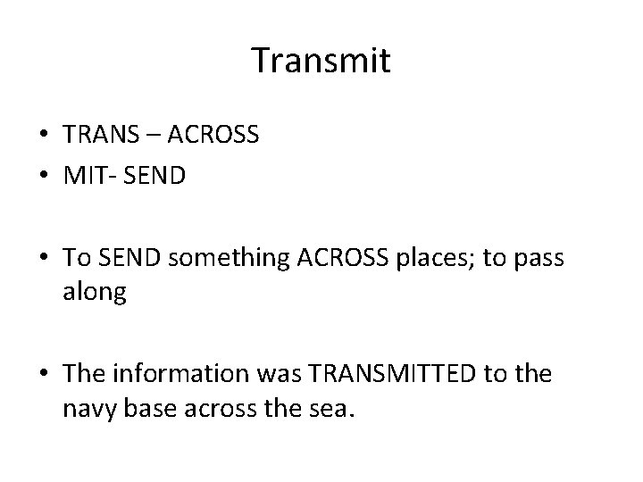 Transmit • TRANS – ACROSS • MIT- SEND • To SEND something ACROSS places;