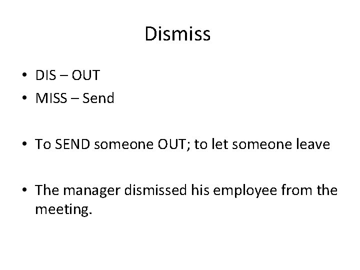 Dismiss • DIS – OUT • MISS – Send • To SEND someone OUT;