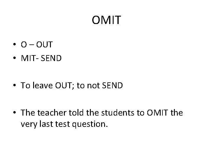OMIT • O – OUT • MIT- SEND • To leave OUT; to not