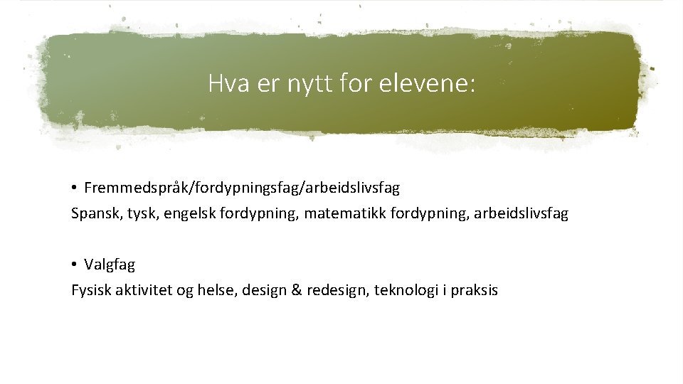 Hva er nytt for elevene: • Fremmedspråk/fordypningsfag/arbeidslivsfag Spansk, tysk, engelsk fordypning, matematikk fordypning, arbeidslivsfag