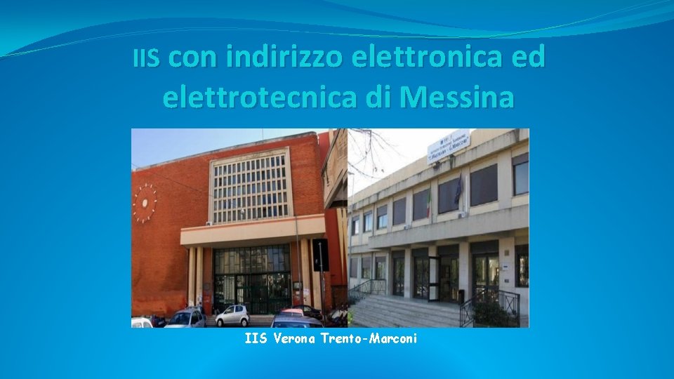 IIS con indirizzo elettronica ed elettrotecnica di Messina IIS Verona Trento-Marconi IIS con indirizzo elettronica ed elettrotecnica di Messina IIS Verona Trento-Marconi