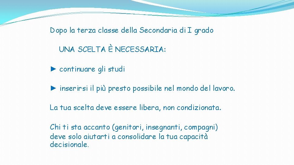 Dopo la terza classe della Secondaria di I grado UNA SCELTA È NECESSARIA: ► Dopo la terza classe della Secondaria di I grado UNA SCELTA È NECESSARIA: ►
