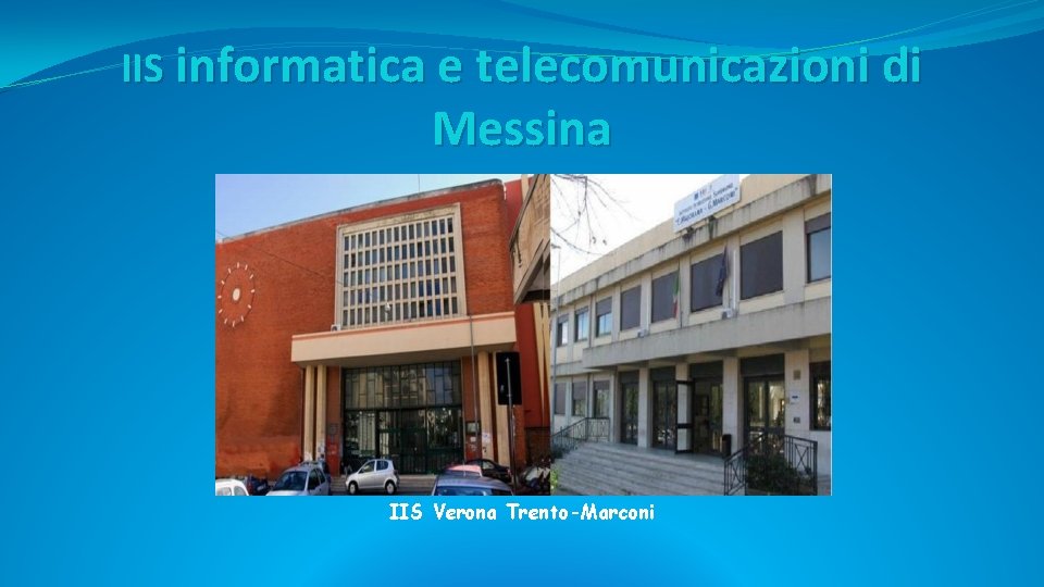 IIS informatica e telecomunicazioni di Messina IIS Verona Trento-Marconi IIS informatica e telecomunicazioni di Messina IIS Verona Trento-Marconi