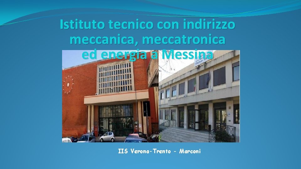 Istituto tecnico con indirizzo meccanica, meccatronica ed energia a Messina IIS Verona-Trento - Marconi Istituto tecnico con indirizzo meccanica, meccatronica ed energia a Messina IIS Verona-Trento - Marconi