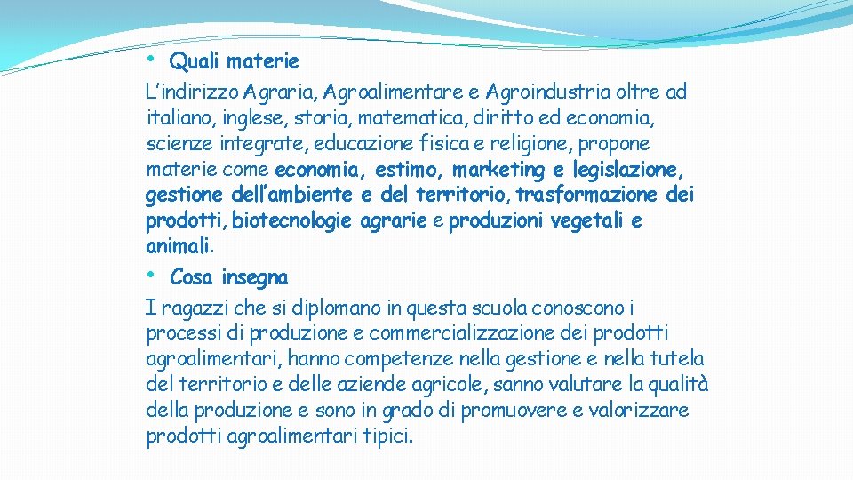 • Quali materie L’indirizzo Agraria, Agroalimentare e Agroindustria oltre ad italiano, inglese, storia, • Quali materie L’indirizzo Agraria, Agroalimentare e Agroindustria oltre ad italiano, inglese, storia,