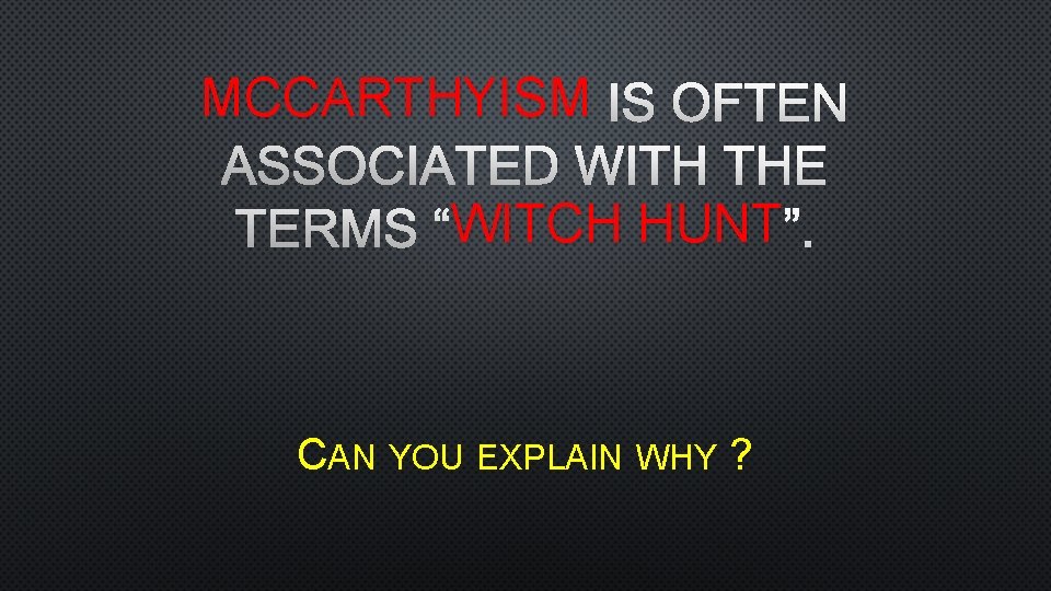 MCCARTHYISM IS OFTEN ASSOCIATED WITH THE WITCH HUNT ”. TERMS “WITCH CAN YOU EXPLAIN