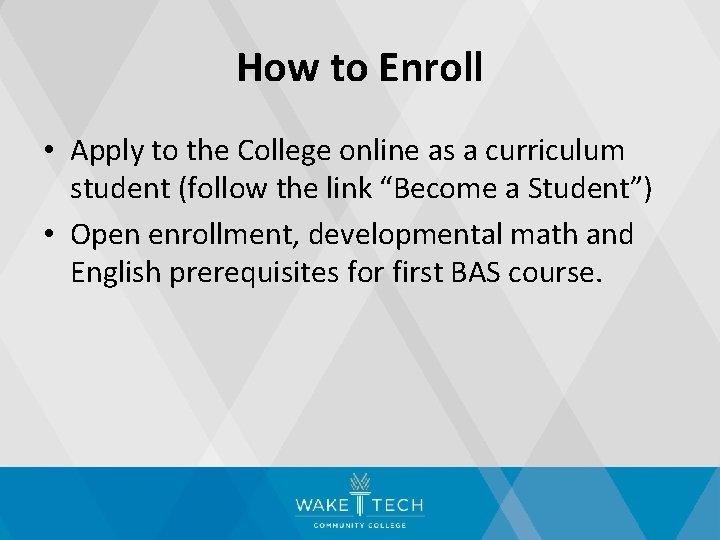 How to Enroll • Apply to the College online as a curriculum student (follow