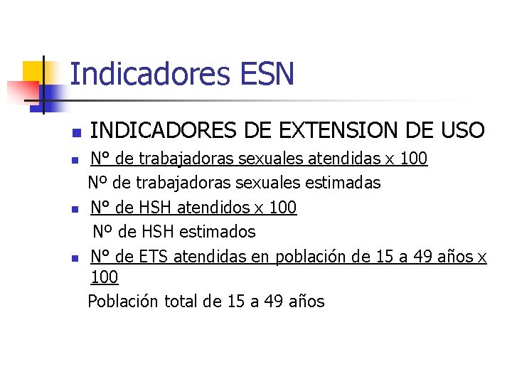 Indicadores ESN n n INDICADORES DE EXTENSION DE USO N° de trabajadoras sexuales atendidas