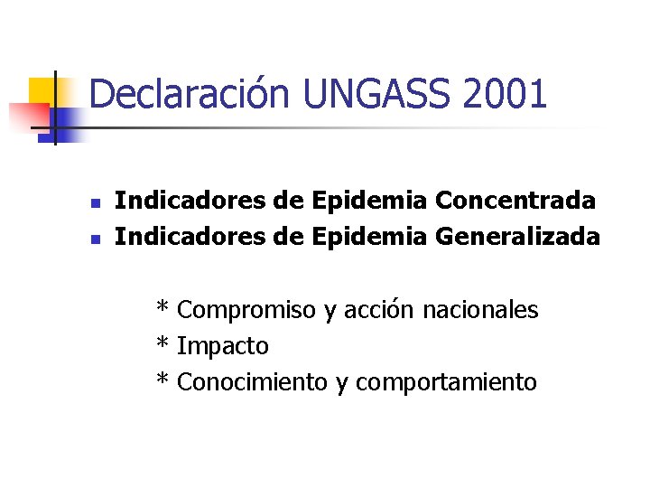 Declaración UNGASS 2001 n n Indicadores de Epidemia Concentrada Indicadores de Epidemia Generalizada *