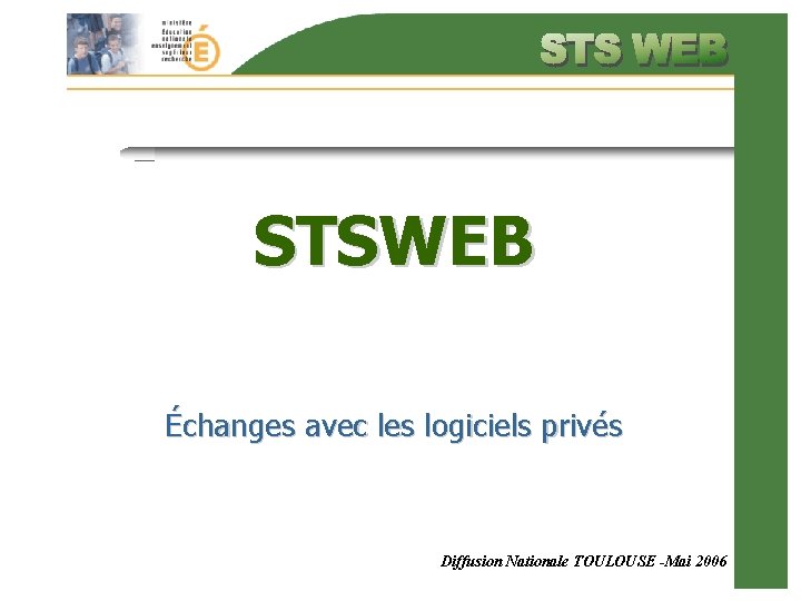 STSWEB Échanges avec les logiciels privés Diffusion Nationale TOULOUSE -Mai 2006 