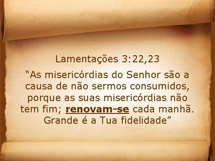 Lamentações 3: 22, 23 “As misericórdias do Senhor são a causa de não sermos