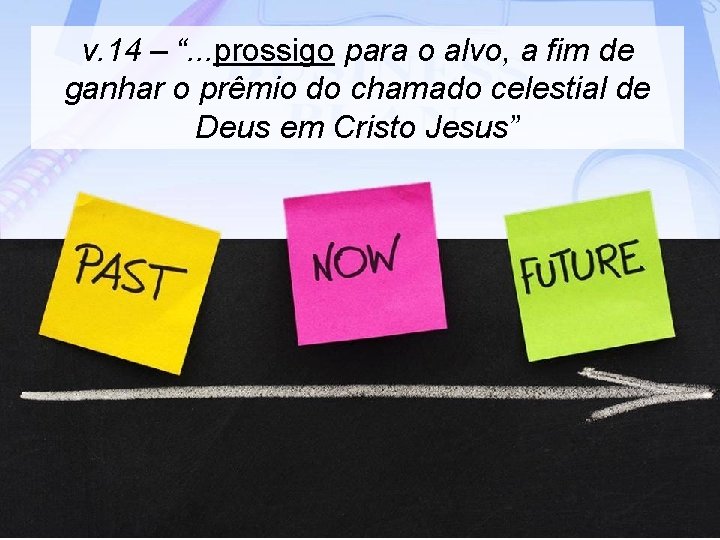 v. 14 – “. . . prossigo para o alvo, a fim de ganhar