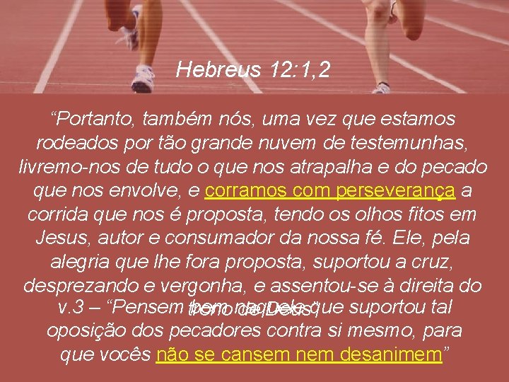 Hebreus 12: 1, 2 “Portanto, também nós, uma vez que estamos rodeados por tão