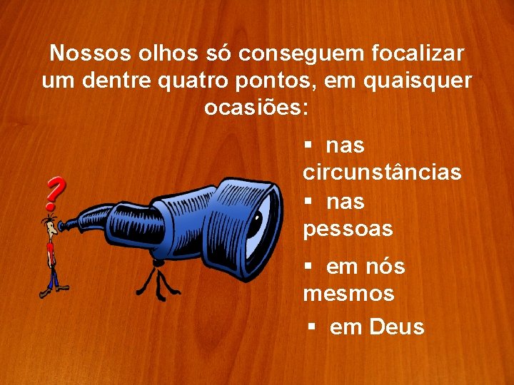 Nossos olhos só conseguem focalizar um dentre quatro pontos, em quaisquer ocasiões: § nas