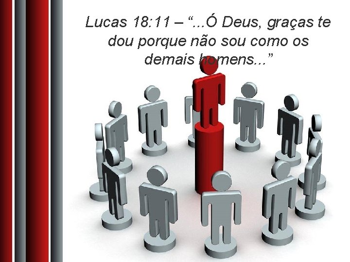 Lucas 18: 11 – “. . . Ó Deus, graças te dou porque não