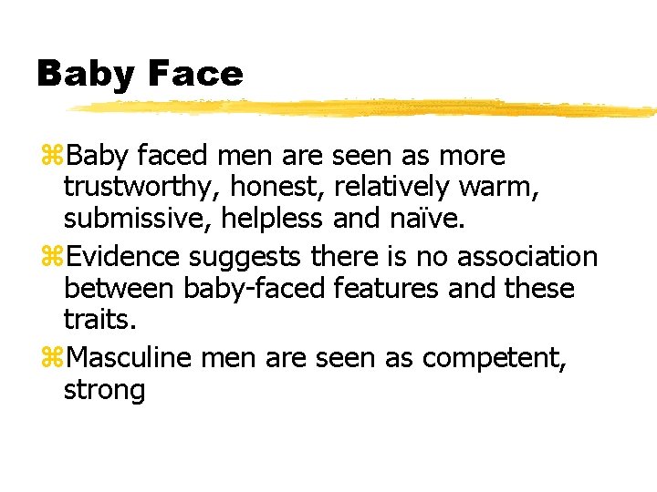 Baby Face z. Baby faced men are seen as more trustworthy, honest, relatively warm,