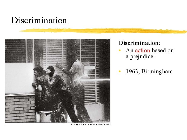 Discrimination: • An action based on a prejudice. • 1963, Birmingham 