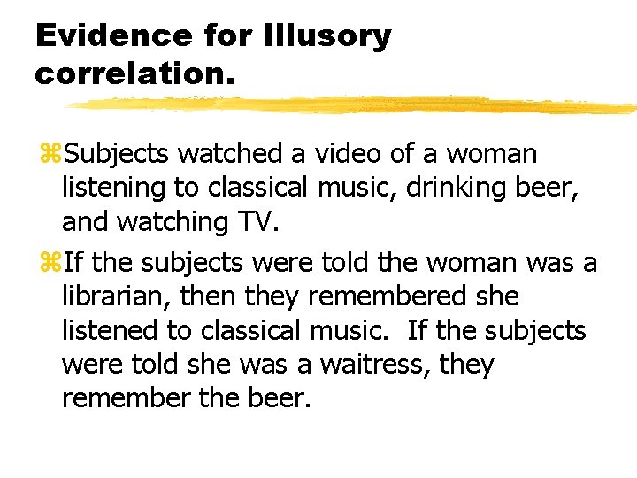 Evidence for Illusory correlation. z. Subjects watched a video of a woman listening to