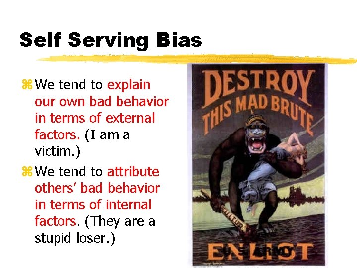 Self Serving Bias z We tend to explain our own bad behavior in terms