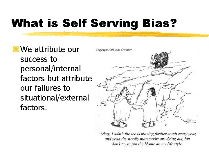 What is Self Serving Bias? z We attribute our success to personal/internal factors but