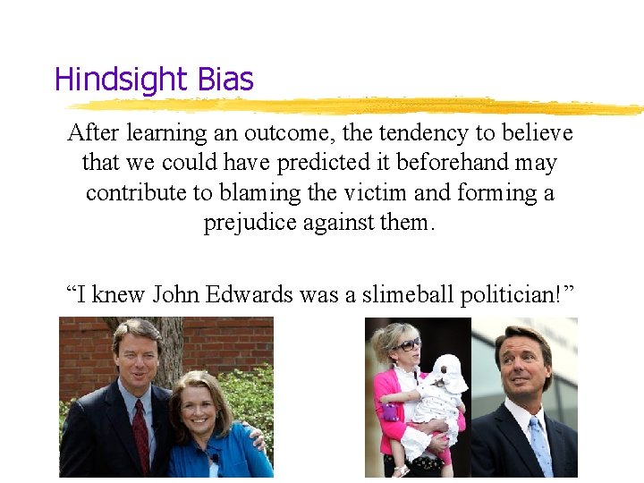 Hindsight Bias After learning an outcome, the tendency to believe that we could have