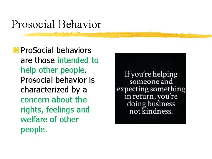 Prosocial Behavior z Pro. Social behaviors are those intended to help other people. Prosocial