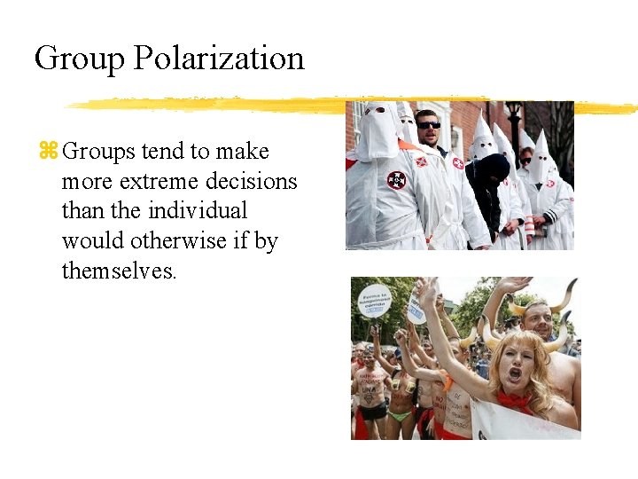 Group Polarization z Groups tend to make more extreme decisions than the individual would