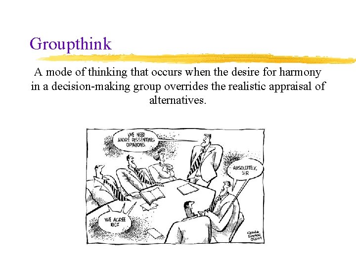 Groupthink A mode of thinking that occurs when the desire for harmony in a