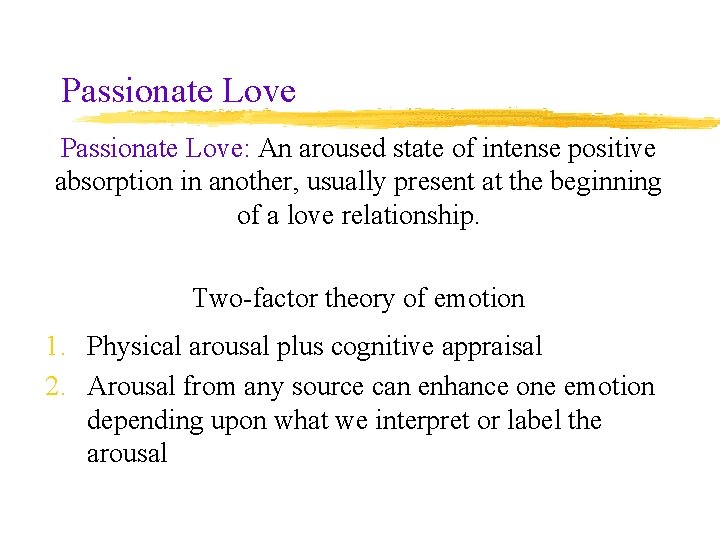 Passionate Love: An aroused state of intense positive absorption in another, usually present at