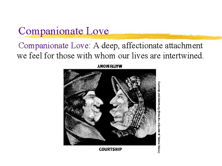 Companionate Love: A deep, affectionate attachment we feel for those with whom our lives