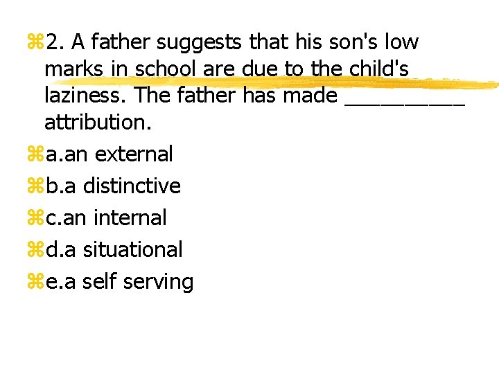 z 2. A father suggests that his son's low marks in school are due