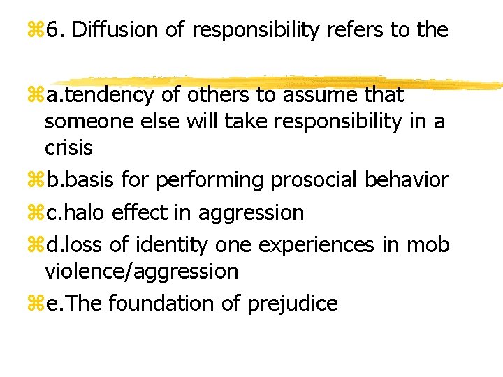 z 6. Diffusion of responsibility refers to the za. tendency of others to assume