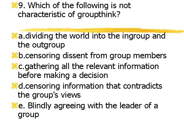 z 9. Which of the following is not characteristic of groupthink? za. dividing the