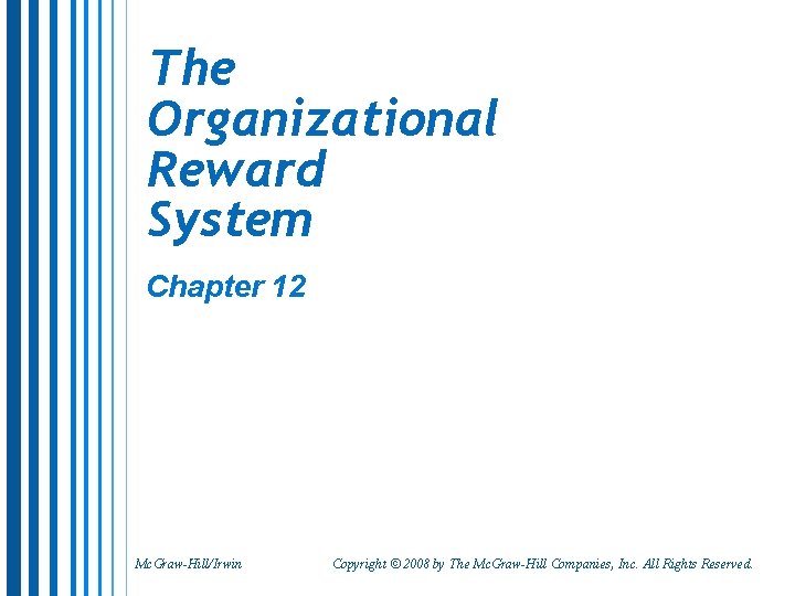 The Organizational Reward System Chapter 12 Mc. Graw-Hill/Irwin Copyright © 2008 by The Mc. The Organizational Reward System Chapter 12 Mc. Graw-Hill/Irwin Copyright © 2008 by The Mc.