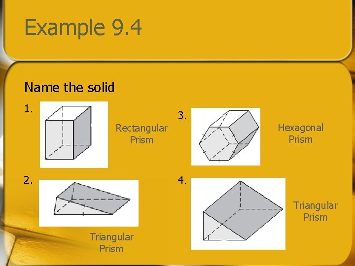 Example 9. 4 Name the solid 1. 3. Rectangular Prism 2. Hexagonal Prism 4.