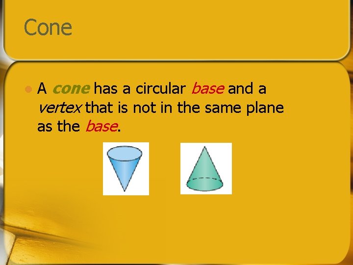 Cone l A cone has a circular base and a vertex that is not